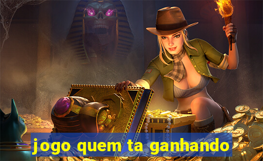 jogo quem ta ganhando
